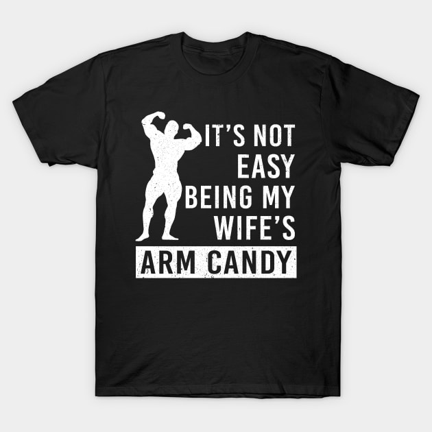 It's Not Easy Being My Wife Arm Candy T-Shirt by Marcell Autry